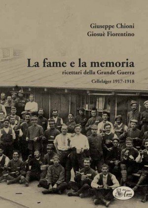La fame e la memoria. Ricettari della grande guerra. Cellelager 1917-1918 La fame e la memoria. Ricettari della grande guerra. Cellelager 1917-1918