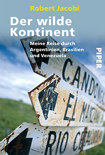 Download Der wilde Kontinent: Meine Reise durch Argentinien, Brasilien und Venezuela