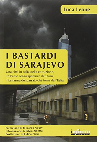 I bastardi di Sarajevo. Una città in balia della corruzione, un paese senza speranze di futuro, il fantasma del passato che torna dall'Italia I bastardi di Sarajevo. Una città in balia della corruzione, un paese senza speranze di futuro, il fantasma del passato che torna dall'Italia