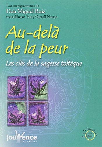 Télécharger Au-delà de la peur : Les clés de la sagesse toltèque Francais PDF