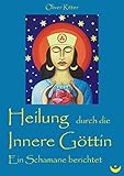Heilung durch die Innere Göttin: Ein Schamane berichtet by 