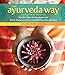 The Ayurveda Way: 108 Practices from the World's Oldest Healing System for Better Sleep, Less Stress, Optimal Digestion, and More (English Edition) by 