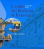 L'esilio dei Borboni di Francia. Da Parigi a Gorizia. Ediz. illustrata