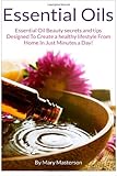 Image de Essential Oils:: Essential Oil Beauty Secrets And Tips Designed To Create A Healthy Lifestyle From Home In Just Minutes A Day!