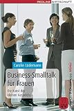 Business-Smalltalk für Frauen. Die Kunst des kleinen Gesprächs by