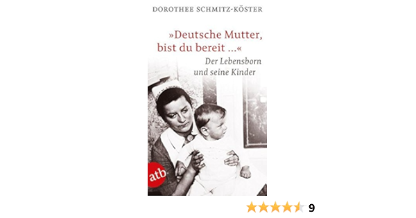 Deutsche Mutter Bist Du Bereit Der Lebensborn Und Seine Kinder Die Kinder Aus Dem Lebensborn Amazon De Schmitz Koster Dorothee Bucher