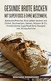 Gesunde Brote backen mit Superfoods & ohne Weizenmehl: Ballaststoffreiches Brot selber backen mit Dinkel, Buchweizen, Samen, Nüssen & Co. - Proteinreiche Superfood Brot-Rezepte inkl. Brotaufstriche