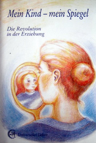 Download Mein Kind - mein Spiegel. Die Revolution in der Erziehung Download Mein Kind - mein Spiegel. Die Revolution in der Erziehung