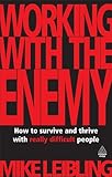 Working with the Enemy: How to Survive and Thrive with Really Difficult People (English Edition) by Mike Leibling