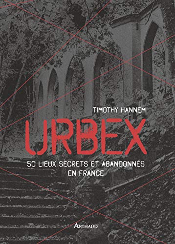 Urbex : 50 lieux secrets et abandonnés en France Urbex : 50 lieux secrets et abandonnés en France