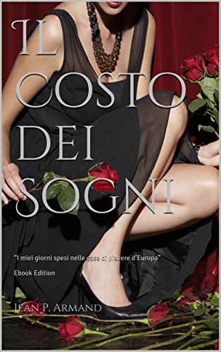 Download Il Costo dei Sogni: “I miei giorni spesi nelle case di piacere d’Europa” Ebook Edition Download Il Costo dei Sogni: “I miei giorni spesi nelle case di piacere d’Europa” Ebook Edition