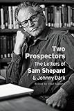 2 Prospectors: The Letters of Sam Shepard & Johnny Dark 2 Prospectors: The Letters of Sam Shepard & Johnny Dark