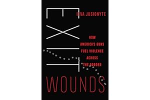 Exit Wounds: How America's Guns Fuel Violence across the Border: 57 (California Series in Public Anthropology)