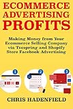 Ecommerce Advertising Profits: Making Money from Your Ecommerce Selling Company via Teespring and Shopify Store Facebook Advertising (English Edition) by Chris Hadenfield