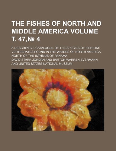 Preisvergleich Produktbild The Fishes of North and Middle America Volume . 47, 4; A Descriptive Catalogue of the Species of Fish-Like Vertebrates Found in the Waters of North Am