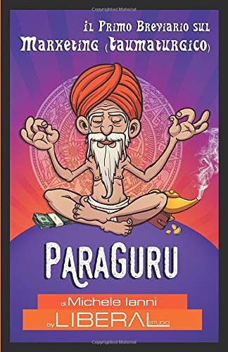 ParaGuru: Il primo breviario sul Marketing (Taumaturgico) (Liberal Studio, Band 1)