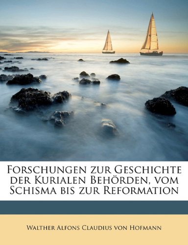 Forschungen Zur Geschichte Der Kurialen Behorden, Vom Schisma Bis Zur Reformation