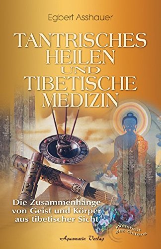 Tantrisches Heilen und tibetische Medizin. Die Zusammenhänge von Geist und Körper aus tibetischer Sicht