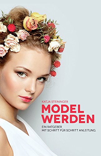 Preisvergleich Produktbild Model werden: Ein Ratgeber mit Schritt-fuer-Schritt Anleitung