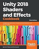 Unity 2018 Shaders and Effects Cookbook: Transform your game into a visually stunning masterpiece with over 70 recipes, 3rd Edition (English Edition) by John P. Doran, Alan Zucconi