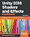 Unity 2018 Shaders and Effects Cookbook: Transform your game into a visually stunning masterpiece with over 70 recipes, 3rd Edition (English Edition) by John P. Doran, Alan Zucconi