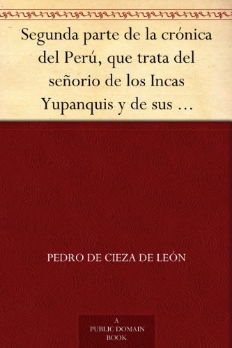 Download Segunda parte de la crónica del Perú, que trata del señorio de los Incas Yupanquis y de sus grandes hechos y gobernacion Download Segunda parte de la crónica del Perú, que trata del señorio de los Incas Yupanquis y de sus grandes hechos y gobernacion