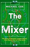  The Mixer: The Story of Premier League Tactics, from Route One to False Nines