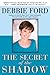 The Secret of the Shadow: The Power of Owning Your Story by Debbie Ford