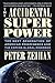 The Accidental Superpower: The Next Generation of American Preeminence and the Coming Global Disorder by Mr. Peter Zeihan
