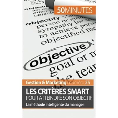 Les critères Smart pour atteindre son Objectif: La méthode intelligente du manager Les critères Smart pour atteindre son Objectif: La méthode intelligente du manager
