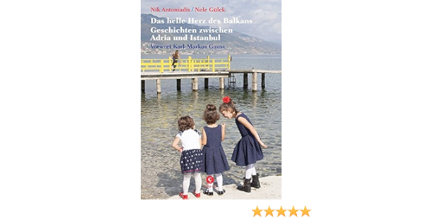 Das Helle Herz Des Balkan Geschichten Zwischen Adria Und Istanbul Mit Einem Vorwort Von Karl Markus Gaus Antoniadis Nik Gauss Karl Markus Gulck Nele Amazon De Bucher