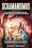 Schamanismus: Ein kompakter Ratgeber für den Einstieg in die Welt des Schamanismus. Das geheime Wissen und die alte Kunst der Energiemedizin verstehen und anwenden. by Patrik Seigert