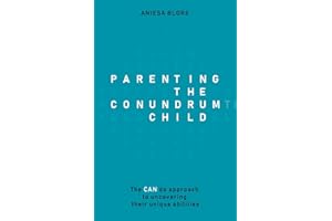 Parenting the Conundrum Child: The CAN do approach to uncovering their unique abilities
