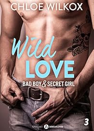 Wild Love - 3: Bad boy & secret girl par Chloe  Wilkox