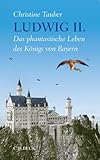 Ludwig II.: Das phantastische Leben des Königs von Bayern by 