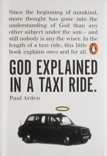 Livres Couvertures de God Explained in a Taxi Ride: Since the bginning of mankind, more thought has gone into the understanding of God than any other subject under the sun ... this little book explains once and for all by Arden, Paul (2007) Paperback