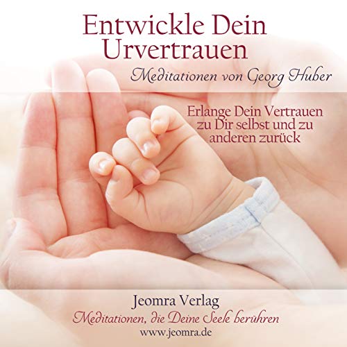 Meditation: Entwickle dein Urvertrauen: Erlange Dein Vertrauen zu Dir selbst und zu anderen zurück