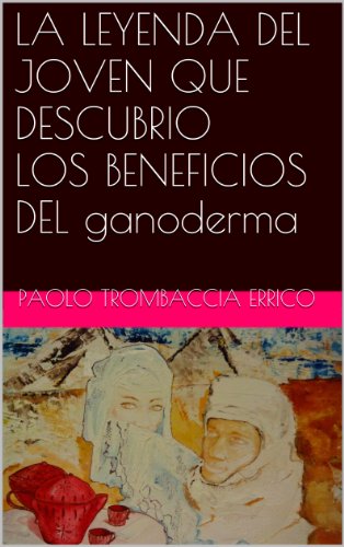 Download LA LEYENDA DEL JOVEN QUE DESCUBRIO LOS BENEFICIOS DEL GANODERMA