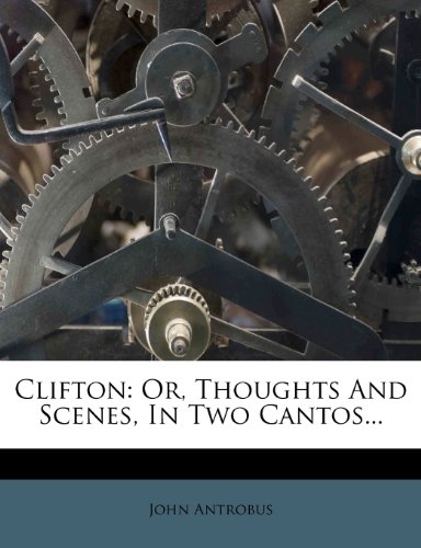 John Antrobus Jr.Clifton: Or, Thoughts and Scenes, in Two Cantos...