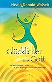 Image de Glücklicher als Gott: Verwandle dein Leben in eine außergewöhnliche Erfahrung