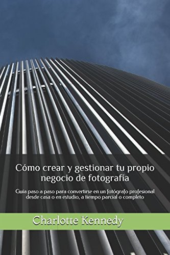Cómo crear y gestionar tu propio negocio de fotografía: Guía paso a paso para convertirse en un f