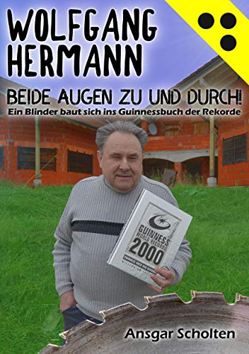 Beide Augen zu und durch!: Ein Blinder baut sich ins Guinnessbuch der Rekorde