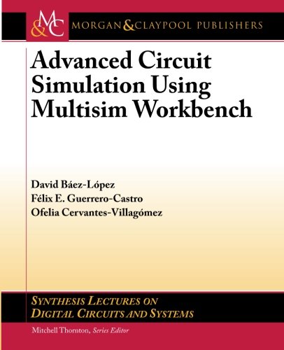 Advanced Circuit Simulation Using Multisim Workbench (Synthesis Lectures on Digital Circuits and Systems)