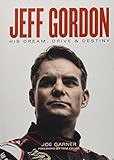 Jeff Gordon: His Dream, Drive & Destiny by Joe Garner, Tom Cruise