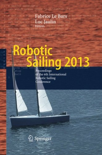Download Robotic Sailing 2013: Proceedings of the 6th International Robotic Sailing Conference Download Robotic Sailing 2013: Proceedings of the 6th International Robotic Sailing Conference