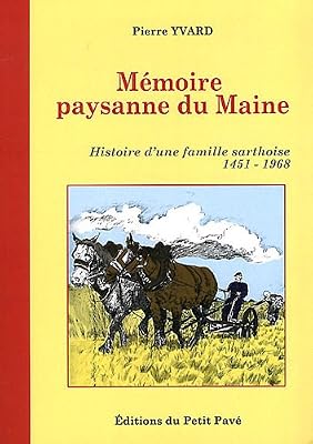 Pierre Yvard Mémoire paysanne du Maine : Histoire d'une famille sarthoise 1451-1968