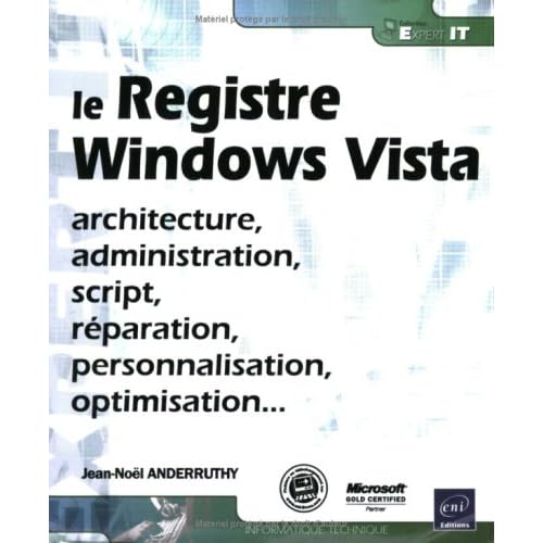 Registre Windows Vista - Architecture, Administration, Script, Reparation, Personnalisation ...