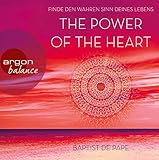 The Power of the Heart: Finde den wahren Sinn deines Lebens by 