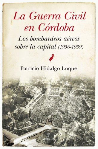Download La Guerra Civíl en Córdoba. Los bombardeos aéreos sobre la capital (Andalucía) Download La Guerra Civíl en Córdoba. Los bombardeos aéreos sobre la capital (Andalucía)