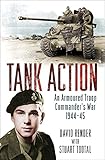 Tank Action: An Armoured Troop Commander's War 1944-45 by 